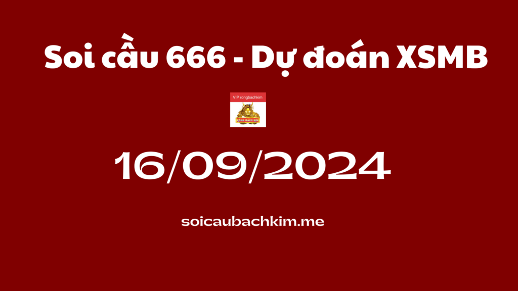 Soi cầu 666 – Dự đoán xổ số miền bắc Rồng bạch kim 888 ngày 16-09-2024