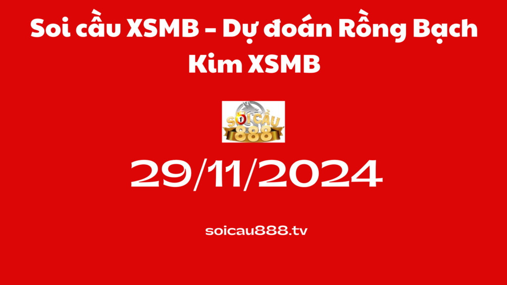 Soi cầu XSMB 29 -11-2024 – Dự đoán Rồng Bạch Kim XSMB