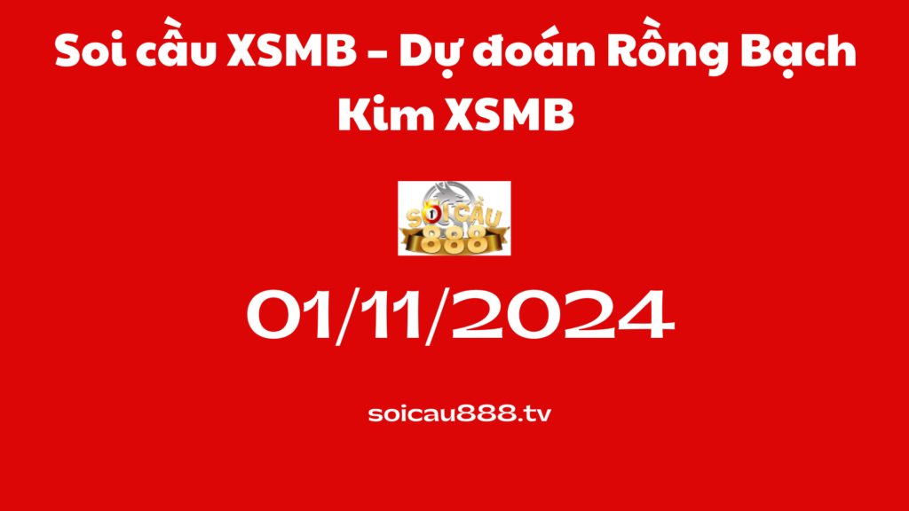 Soi cầu XSMB 01-11-2024 – Dự đoán Rồng Bạch Kim XSMB