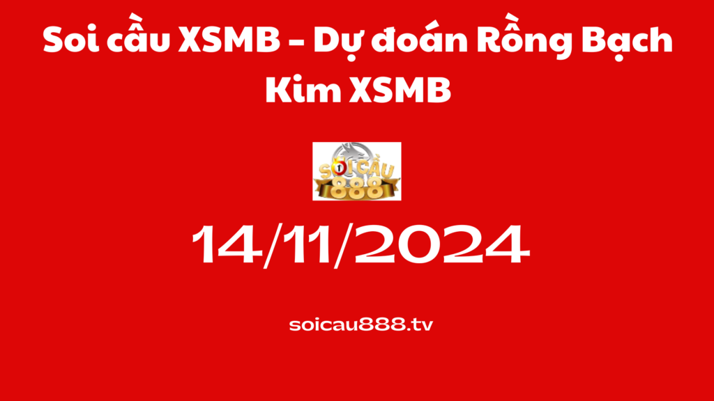 Soi cầu XSMB 14-11-2024 – Dự đoán Rồng Bạch Kim XSMB