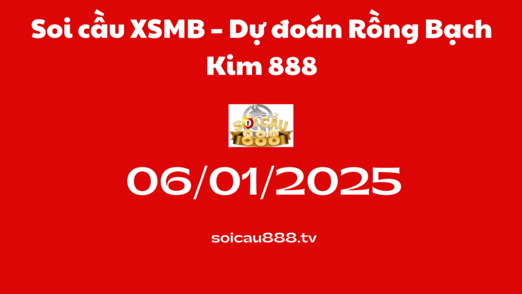 Soi cầu XSMB 06-01-2025 – Dự đoán Rồng Bạch Kim 888