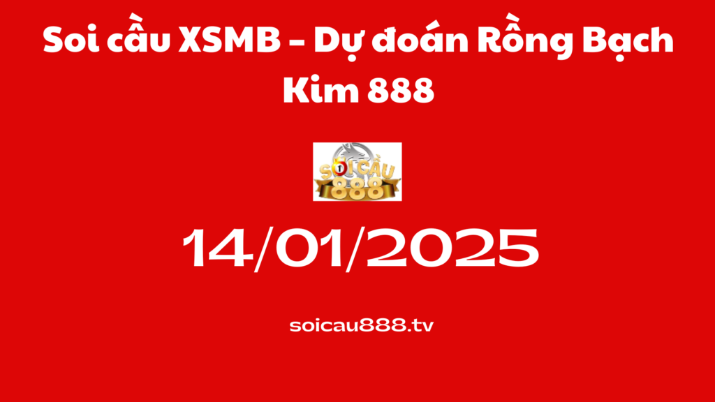 Soi cầu XSMB 14-01-2025 – Dự đoán Rồng Bạch Kim 888